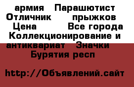 1.1) армия : Парашютист Отличник ( 10 прыжков ) › Цена ­ 890 - Все города Коллекционирование и антиквариат » Значки   . Бурятия респ.